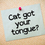 Cat got your tongue?